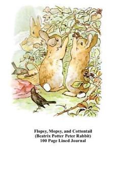 Flopsy, Mopsy, Cottontail (Beatrix Potter Peter Rabbit) 100 Page Lined Journal : Blank 100 Page Lined Journal for Your Thoughts, Ideas, and Inspiration