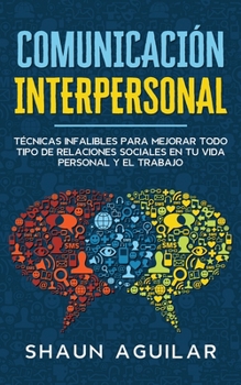 Paperback Comunicaci?n Interpersonal: T?cnicas infalibles para mejorar todo tipo de relaciones sociales en tu vida personal y el trabajo [Spanish] Book