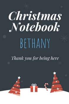 Christmas Notebook: Bethany - Thank you for being here - Beautiful Christmas Gift For Women Girlfriend Wife Mom Bride Fiancee Grandma Granddaughter Loved Ones
