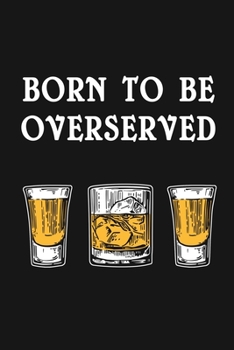 Paperback Born to Be Overserved: Funny Liquor Drinkers Journal Notebook, 6 x 9 Inches,120 Lined Writing Pages, Matte Finish Book