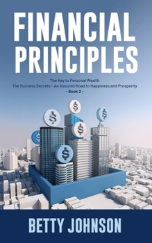 Paperback Financial Principles: The Key to Personal Wealth - The Success Secrets - An Assured Road to Happiness and Prosperity - Book 2 Book