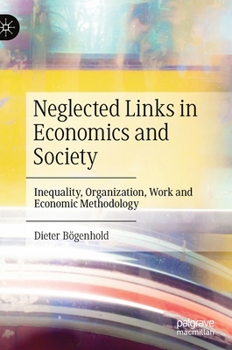Hardcover Neglected Links in Economics and Society: Inequality, Organization, Work and Economic Methodology Book
