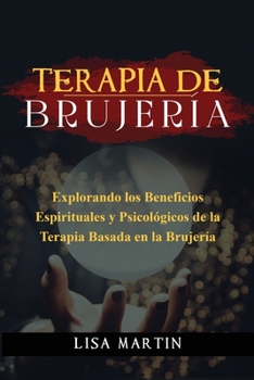 Paperback Terapia de Brujería: Explorando Los Beneficios Espirituales Y Psicológicos de la Terapia Basada En La Brujería [Spanish] Book