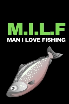 M.I.L.F Man I Love Fishing: Funny Fishing Lovers Notebook/Journal (6” X 9”)