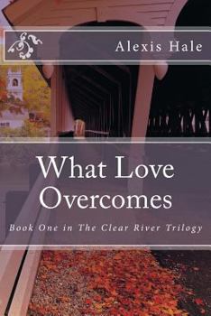 Paperback What Love Overcomes: Book One in The Clear River Trilogy Book