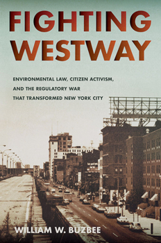 Hardcover Fighting Westway: Environmental Law, Citizen Activism, and the Regulatory War That Transformed New York City Book