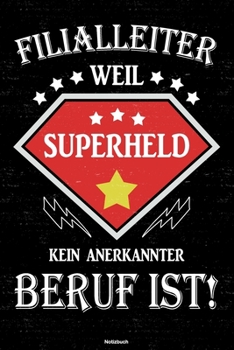 Filialleiter weil Superheld kein anerkannter Beruf ist! Notizbuch: Filialleiter Journal DIN A5 liniert 120 Seiten Geschenk (German Edition)