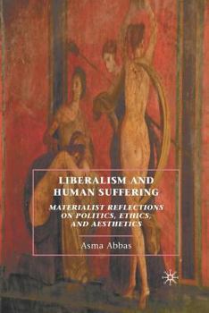 Paperback Liberalism and Human Suffering: Materialist Reflections on Politics, Ethics, and Aesthetics Book