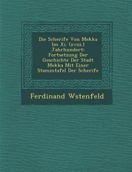 Paperback Die Scherife Von Mekka Im XI. (XVIII.) Jahrhundert: Fortsetzung Der Geschichte Der Stadt Mekka Mit Einer Stammtafel Der Scherife [German] Book