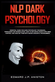Paperback Nlp Dark Psychology: Essential Guide For Dark Psychology Techniques, Persuasion And Manipulation. How To Influence People With Mind Control Book