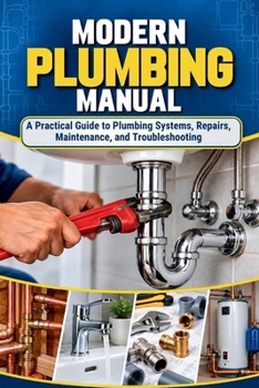 Paperback Modern Plumbing Manual: A Practical Guide to Plumbing Systems, Repairs, Maintenance, and Troubleshooting Book