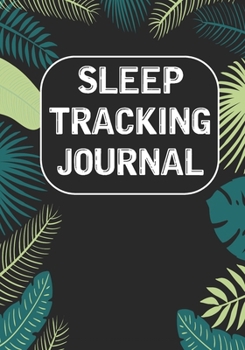 Paperback Sleep Tracking Journal: Tracking Your Sleep Patterns - Sleep Journal Log - Monitor Habits - Improve Insomnia & Sleep Disorder Book