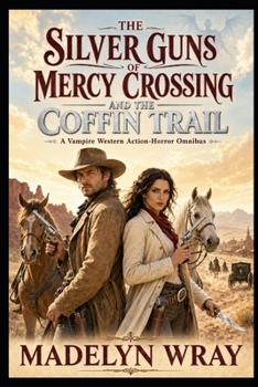 The Silver Guns of Mercy Crossing and The Coffin Trail: A Vampire Western Action-Horror Omnibus