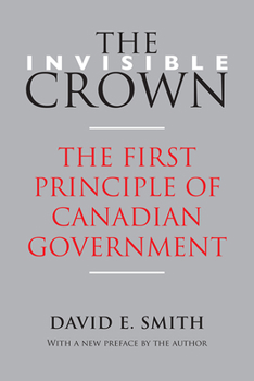 Paperback The Invisible Crown: The First Principle of Canadian Government Book