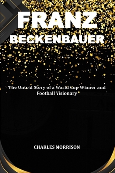 Paperback Franz Beckenbauer: The Untold Story of a World Cup Winner and Football Visionary Book