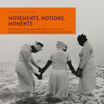 Paperback Movements, Motions, Moments: Photographs of Religion and Spirituality from the National Museum of African American History and Culture Book