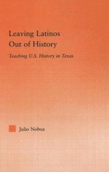 Leaving Latinos Out of History: Teaching U.S. History in Texas (Latino Communities: Emerging Voices--Political, Social, Cultural and Legal Issues)