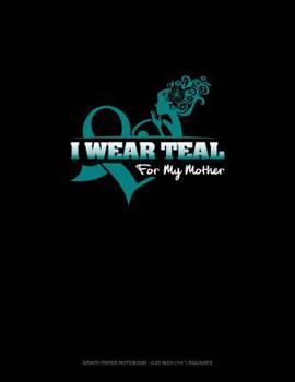 Paperback I Wear Teal for My Mother: Graph Paper Notebook - 0.25 Inch (1/4) Squares Book