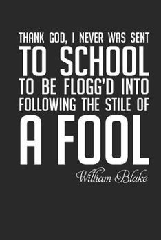 Paperback William Blake: Thank God I Was Never Sent to School...: Thank God, I Never Was Sent to School to Be Flogg'd Into Following the Stile Book