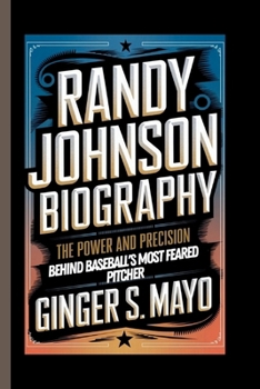 RANDY JOHNSON BIOGRAPHY: The Power and Precision Behind Baseball’s Most Feared Pitcher
