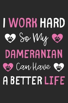 I Work Hard So My Dameranian Can Have A Better Life: Lined Journal, 120 Pages, 6 x 9, Dameranian Dog Gift Idea, Black Matte Finish (I Work Hard So My Dameranian Can Have A Better Life Journal)