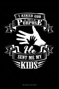 Paperback I Asked God for a Purpose He Sent Me My Kids: Mileage Log Book