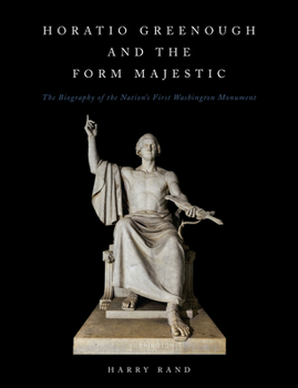 Hardcover Horatio Greenough and the Form Majestic: The Biography of the Nation's First Washington Monument Book