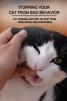 Paperback Stopping Your Cat From Bad Behavior: Cat Training And Tips To Stop Them From Biting And Scratching: How To Train Your Cat To Sit Book