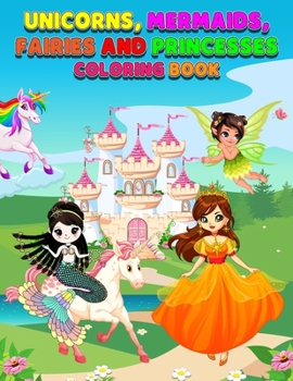 Unicorns, Mermaids, Fairies, and Princesses Coloring Book for Kids: Easy Large Print Designs Fun, Cute, Magical, and Fantasy Characters