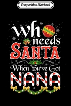 Composition Notebook: Who needs Santa when you've got Nana Funny Christmas Gift Raglan Baseball  Journal/Notebook Blank Lined Ruled 6x9 100 Pages