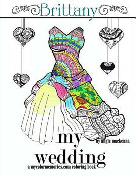Paperback My Wedding: Brittany: Adult Coloring Book, Personalized Gifts, Engagement Gifts, and Wedding Gifts Book