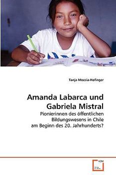 Amanda Labarca und Gabriela Mistral: Pionierinnen des öffentlichen Bildungswesens in Chile am Beginn des 20. Jahrhunderts?