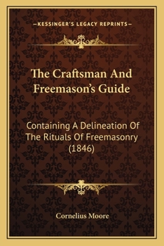 Paperback The Craftsman And Freemason's Guide: Containing A Delineation Of The Rituals Of Freemasonry (1846) Book