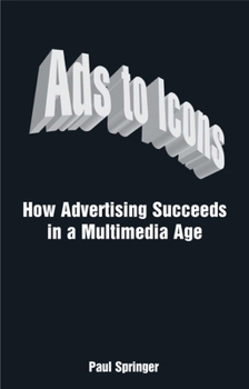 Hardcover Ads to Icons: How Advertising Succeeds in a Multimedia Age Book