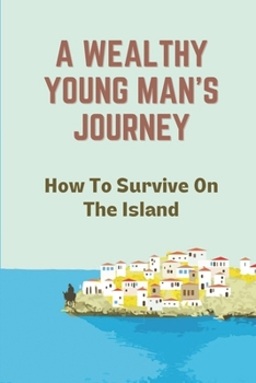 A Wealthy Young Man's Journey: How To Survive On The Island: Mysteries Of Godfrey Morgan