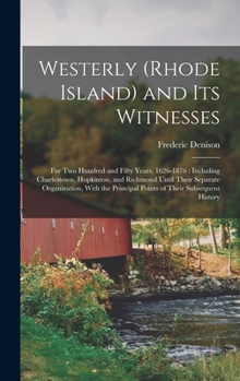 Hardcover Westerly (Rhode Island) and Its Witnesses: For Two Hundred and Fifty Years, 1626-1876: Including Charlestown, Hopkinton, and Richmond Until Their Sepa Book