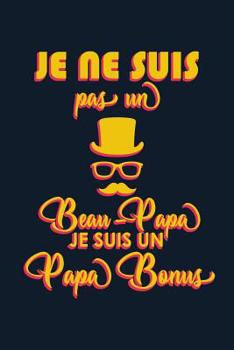 Je Ne Suis Pas Un Beau-Papa Je Suis Un Papa Bonus: Un carnet de notes dr�le pour un super beau-papa - 110 pages, lign� - 15.24x22.86 cm -