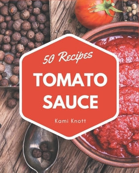 Paperback 50 Tomato Sauce Recipes: A Tomato Sauce Cookbook to Fall In Love With Book