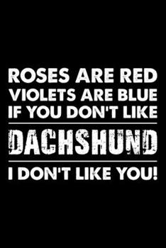Roses are Red Violets are Blue If You Don't Like Dachshund I Don't Like You: Cute Dachshund Lined journal Notebook, Great Accessories & Gift Idea for ... journal Notebook With An Inspirational Quote.