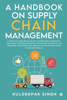 Paperback A Handbook on Supply Chain Management: A practical book which quickly covers basic concepts & gives easy to use methodology and metrics for day-to-day Book