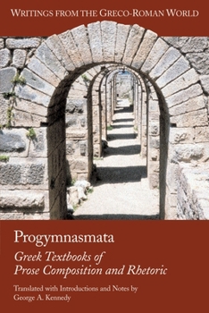 Progymnasmata: Greek Textbooks of Prose Composition and Rhetoric (Writings from the Greco-Roman World) - Book #10 of the Writings from the Greco-Roman World