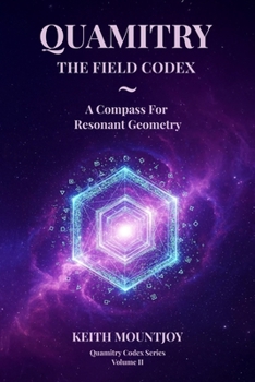 QUAMITRY ~ THE FIELD CODEX: A COMPASS FOR RESONANT GEOMETRY