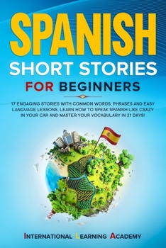 Paperback Spanish Short Stories for Beginners: 17 Engaging Stories with Common Words, Phrases and Easy Language Lessons. Learn How to Speak Spanish Like Crazy i Book