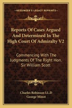 Paperback Reports Of Cases Argued And Determined In The High Court Of Admiralty V2: Commencing With The Judgments Of The Right Hon. Sir William Scott Book