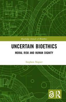 Hardcover Uncertain Bioethics: Moral Risk and Human Dignity Book