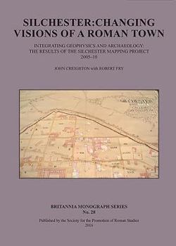 Paperback Silchester: Changing Visions of a Roman Town: Integrating Geophysics and Archaeology: The Results of the Silchester Mapping Project 2005-10 Book