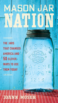 Paperback Mason Jar Nation: The Jars That Changed America and 50 Clever Ways to Use Them Today Book