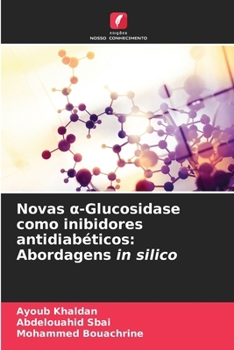 Novas a-Glucosidase como inibidores antidiabéticos: Abordagens in silico (Portuguese Edition)