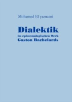 Dialektik Im Epistemologischen Werk Gaston Bachelards