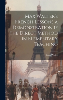 Hardcover Max Walter's French Lessons a Demonstration if the Direct Method in Elementary Teaching Book
